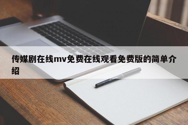 传媒剧在线mv免费在线观看免费版的简单介绍