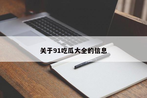 关于91吃瓜大全的信息